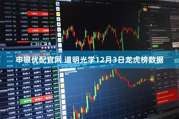 申银优配官网 道明光学12月3日龙虎榜数据